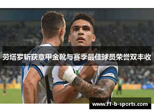 劳塔罗斩获意甲金靴与赛季最佳球员荣誉双丰收