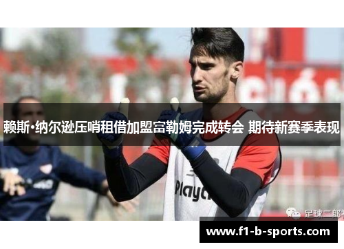 赖斯·纳尔逊压哨租借加盟富勒姆完成转会 期待新赛季表现