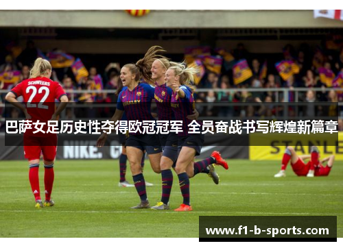 巴萨女足历史性夺得欧冠冠军 全员奋战书写辉煌新篇章